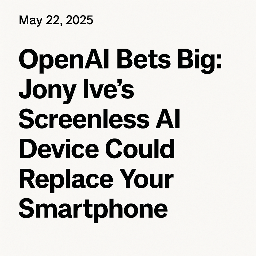 OpenAI Bets Big: Jony Ive’s Screenless AI Device Could Replace Your&nbsp;Smartphone
